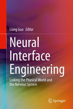 Neural Interface Engineering : Linking the Physical World and the Nervous System - Liang Guo