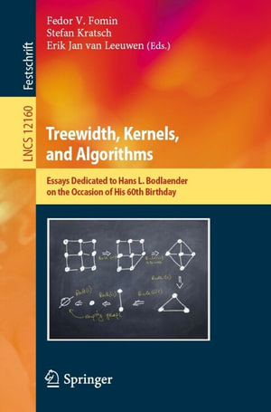 Treewidth, Kernels, and Algorithms : Essays Dedicated to Hans L. Bodlaender on the Occasion of His 60th Birthday - Fedor V. Fomin