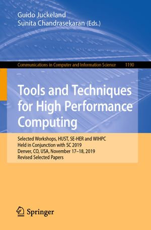 Tools and Techniques for High Performance Computing : Selected Workshops, HUST, SE-HER and WIHPC, Held in Conjunction with SC 2019, Denver, CO, USA, November 17-18, 2019, Revised Selected Papers - Guido Juckeland