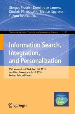 Information Search, Integration, and Personalization : 13th International Workshop, ISIP 2019, Heraklion, Greece, May 9â"10, 2019, Revised Selected Papers - Dimitris Plexousakis