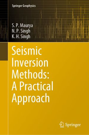 Seismic Inversion Methods : A Practical Approach - S. P. Maurya