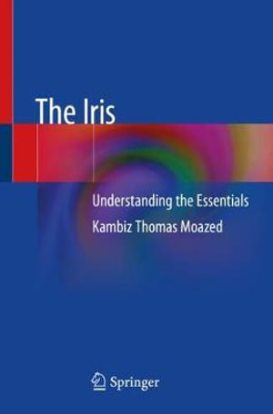 The Iris : Understanding the Essentials - Kambiz Thomas Moazed