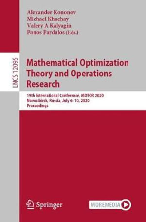 Mathematical Optimization Theory and Operations Research : 19th International Conference, MOTOR 2020, Novosibirsk, Russia, July 6â"10, 2020, Proceedings - Alexander Kononov