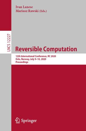 Reversible Computation : 12th International Conference, RC 2020, Oslo, Norway, July 9-10, 2020, Proceedings - Ivan Lanese