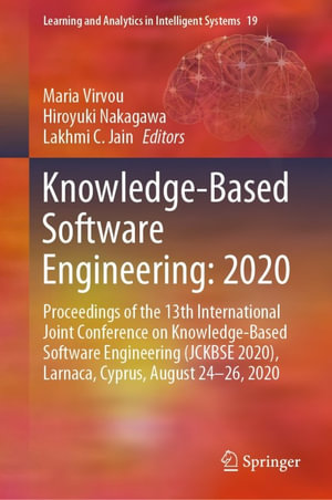 Knowledge-Based Software Engineering: 2020 : Proceedings of the 13th International Joint Conference on Knowledge-Based Software Engineering (JCKBSE 2020), Larnaca, Cyprus, August 24-26, 2020 - L. C. Jain