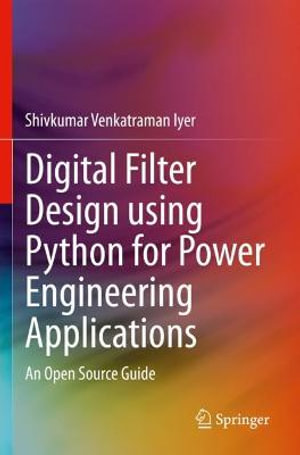 Digital Filter Design using Python for Power Engineering Applications : An Open Source Guide - Shivkumar Venkatraman Iyer