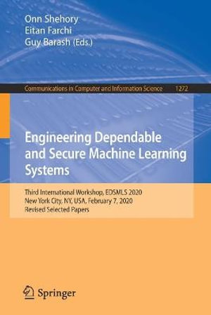 Engineering Dependable and Secure Machine Learning Systems : Third International Workshop, EDSMLS 2020, New York City, NY, USA, February 7, 2020, Revised Selected Papers - Eitan Farchi