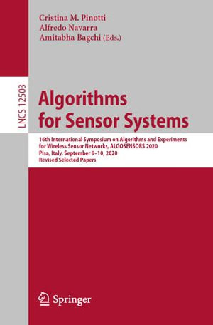 Algorithms for Sensor Systems : 16th International Symposium on Algorithms and Experiments for Wireless Sensor Networks, ALGOSENSORS 2020, Pisa, Italy, September 9-10, 2020, Revised Selected Papers - Cristina M. Pinotti