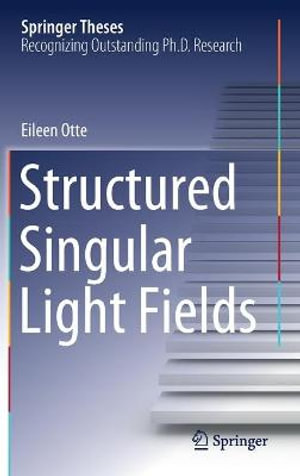 Structured Singular Light Fields : Springer Theses - Eileen Otte
