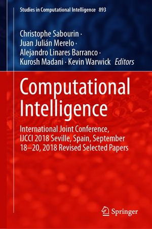 Computational Intelligence : International Joint Conference, IJCCI 2018 Seville, Spain, September 18-20, 2018 Revised Selected Papers - Christophe Sabourin