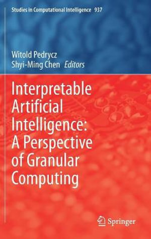 Interpretable Artificial Intelligence : A Perspective of Granular Computing - Witold Pedrycz