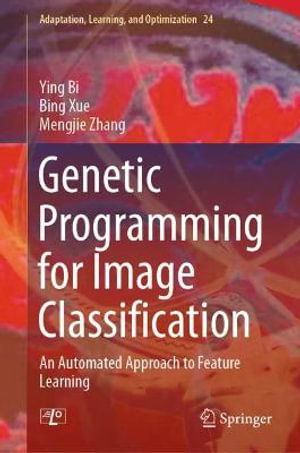 Adaptation, Learning, and Optimization : An Automated Approach to Feature Learning - Bing Xue