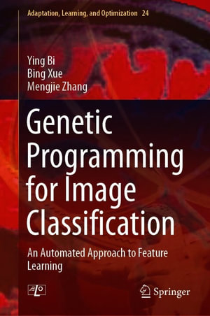 Genetic Programming for Image Classification : An Automated Approach to Feature Learning - Ying Bi