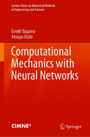 Computational Mechanics with Neural Networks : Lecture Notes on Numerical Methods in Engineering and Sciences - Genki Yagawa