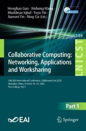 Collaborative Computing : Networking, Applications and Worksharing : 16th EAI International Conference, CollaborateCom 2020, Shanghai, China, October 16-18, 2020, Proceedings, Part I - Honghao Gao