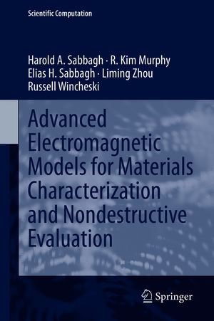 Advanced Electromagnetic Models for Materials Characterization and Nondestructive Evaluation : Scientific Computation - Harold A Sabbagh