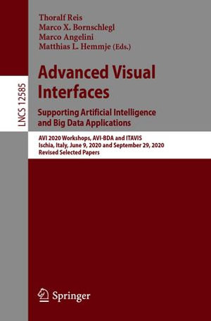 Advanced Visual Interfaces. Supporting Artificial Intelligence and Big Data Applications : AVI 2020 Workshops, AVI-BDA and ITAVIS, Ischia, Italy, June 9, 2020 and September 29, 2020, Revised Selected Papers - Thoralf Reis