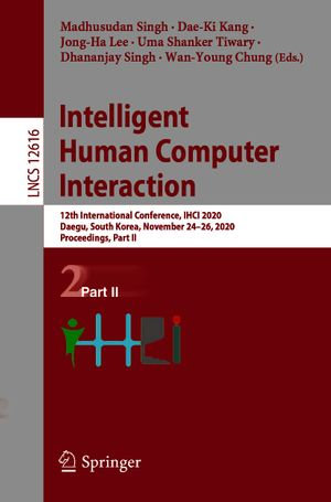 Intelligent Human Computer Interaction : 12th International Conference, IHCI 2020, Daegu, South Korea, November 24-26, 2020, Proceedings, Part II - Madhusudan Singh