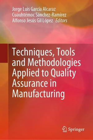Techniques, Tools and Methodologies Applied to Quality Assurance in Manufacturing - Jorge Luis García Alcaraz