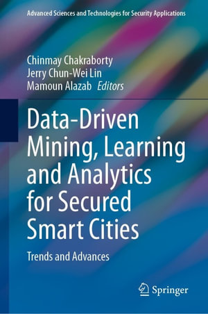 Data-Driven Mining, Learning and Analytics for Secured Smart Cities : Trends and Advances - Chinmay Chakraborty