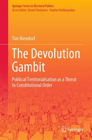 The Devolution Gambit : Political Territorialisation as a Threat to Constitutional Order - Tim Niendorf
