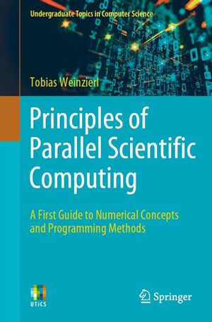 Principles of Parallel Scientific Computing : A First Guide to Numerical Concepts and Programming Methods - Tobias Weinzierl