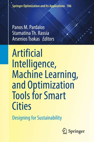 Artificial Intelligence, Machine Learning, and Optimization Tools for Smart Cities : Designing for Sustainability - Panos M. Pardalos