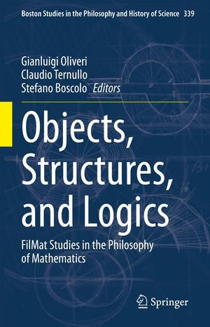 Objects, Structures, and Logics : FilMat Studies in the Philosophy of Mathematics - Gianluigi Oliveri