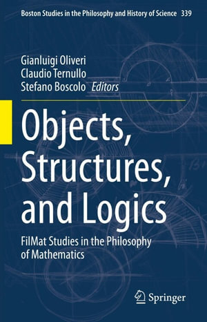 Objects, Structures, and Logics : FilMat Studies in the Philosophy of Mathematics - Gianluigi Oliveri
