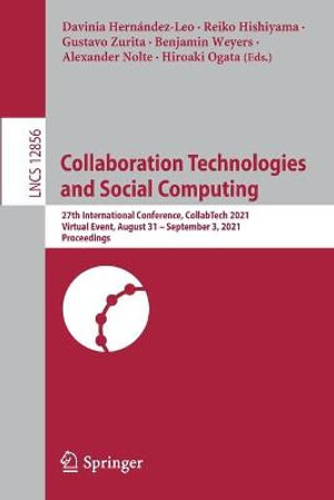 Collaboration Technologies and Social Computing : 27th International Conference, Collabtech 2021, Virtual Event, August 31 - September 3, 2021, Proceedings - Alexander Nolte