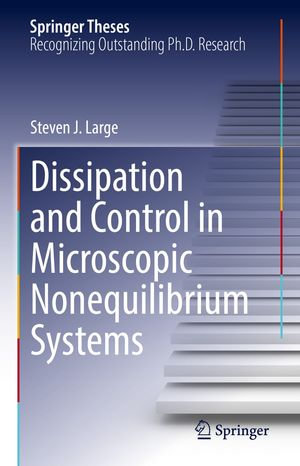 Dissipation and Control in Microscopic Nonequilibrium Systems : Springer Theses - Steven J. Large