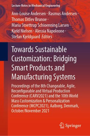 Towards Sustainable Customization: Bridging Smart Products and Manufacturing Systems : Proceedings of the 8th Changeable, Agile, Recon?gurable and Virtual Production Conference (CARV2021) and the 10th World Mass Customization & Personalization Conference (MCPC2021), Aalborg, Denmark, October/November 2021 - Ann-Louise Andersen
