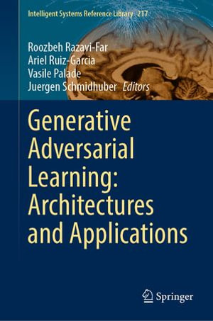 Generative Adversarial Learning : Architectures and Applications - Roozbeh Razavi-Far