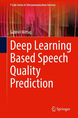 Deep Learning Based Speech Quality Prediction : T-Labs Series in Telecommunication Services - Gabriel Mittag