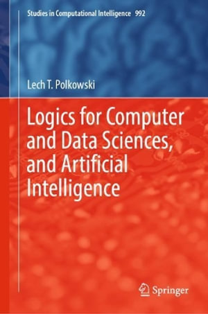 Logics for Computer and Data Sciences, and Artificial Intelligence : Studies in Computational Intelligence - Lech T. Polkowski