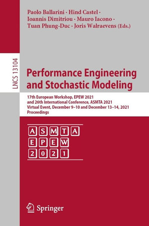 Performance Engineering and Stochastic Modeling : 17th European Workshop, EPEW 2021, and 26th International Conference, ASMTA 2021, Virtual Event, December 9-10 and December 13-14, 2021, Proceedings - Paolo Ballarini