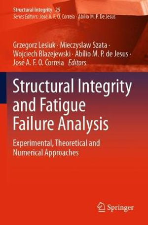 Structural Integrity : Experimental, Theoretical and Numerical Approaches - Abilio M.P. de Jesus