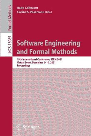 Software Engineering and Formal Methods : 19th International Conference, SEFM 2021, Virtual Event, December 6â"10, 2021, Proceedings - Corina S. Pasareanu