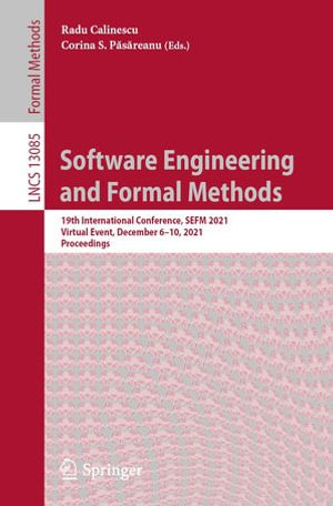 Software Engineering and Formal Methods : 19th International Conference, SEFM 2021, Virtual Event, December 6-10, 2021, Proceedings - Radu Calinescu
