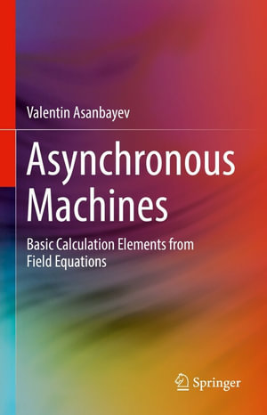 Asynchronous Machines : Basic Calculation Elements from Field Equations - Valentin Asanbayev