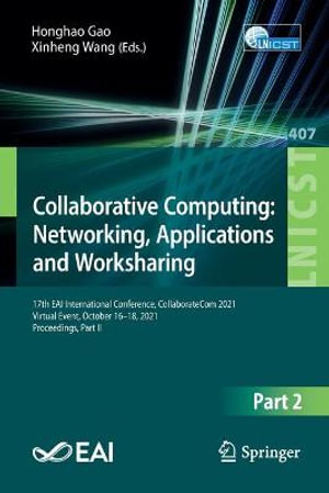 Collaborative Computing : Networking, Applications and Worksharing : 17th EAI International Conference, CollaborateCom 2021, Virtual Event, October 16-18, 2021, Proceedings, Part II - Honghao Gao