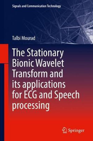 The Stationary Bionic Wavelet Transform and its Applications for ECG and Speech Processing : Signals and Communication Technology - Talbi Mourad