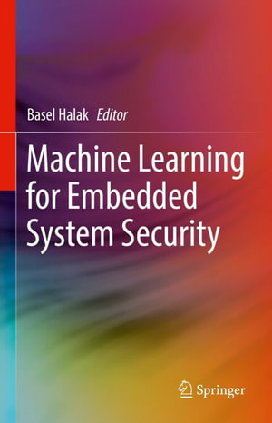Machine Learning for Embedded System Security : Engineering (R0) - Basel Halak