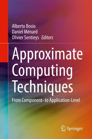 Approximate Computing Techniques : From Component- to Application-Level - Alberto Bosio