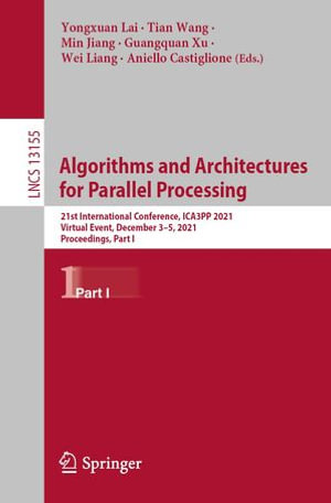 Algorithms and Architectures for Parallel Processing : 21st International Conference, ICA3PP 2021, Virtual Event, December 3-5, 2021, Proceedings, Part I - Yongxuan Lai