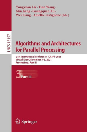 Algorithms and Architectures for Parallel Processing : 21st International Conference, ICA3PP 2021, Virtual Event, December 3-5, 2021, Proceedings, Part III - Yongxuan Lai