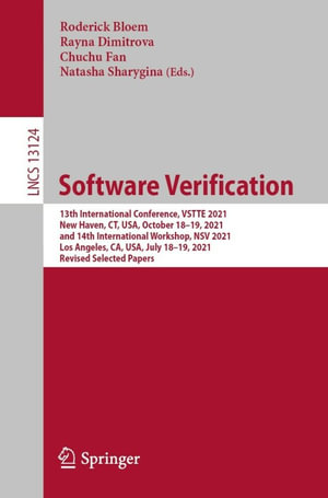 Software Verification : 13th International Conference, VSTTE 2021, New Haven, CT, USA, October 18-19, 2021, and 14th International Workshop, NSV 2021, Los Angeles, CA, USA, July 18-19, 2021, Revised Selected Papers - Roderick Bloem