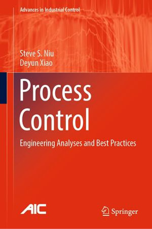 Process Control : Engineering Analyses and Best Practices - Steve S. Niu