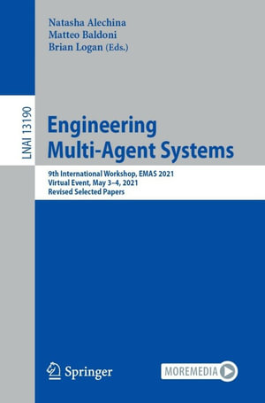 Engineering Multi-Agent Systems : 9th International Workshop, EMAS 2021, Virtual Event, May 3-4, 2021, Revised Selected Papers - Natasha Alechina