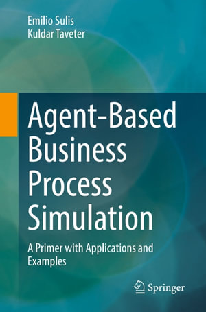 Agent-Based Business Process Simulation : A Primer with Applications and Examples - Emilio Sulis